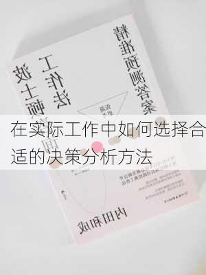 在实际工作中如何选择合适的决策分析方法