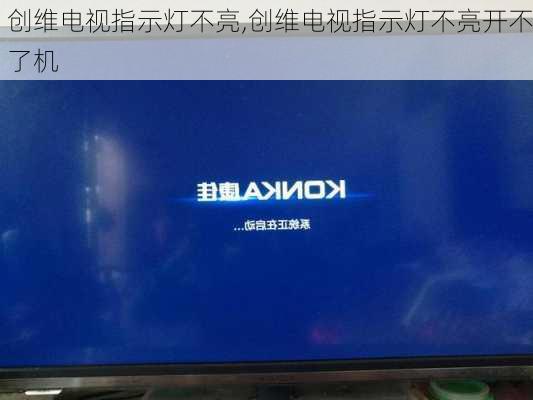 创维电视指示灯不亮,创维电视指示灯不亮开不了机