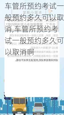 车管所预约考试一般预约多久可以取消,车管所预约考试一般预约多久可以取消啊