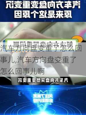 汽车方向盘变重了怎么回事儿,汽车方向盘变重了怎么回事儿啊